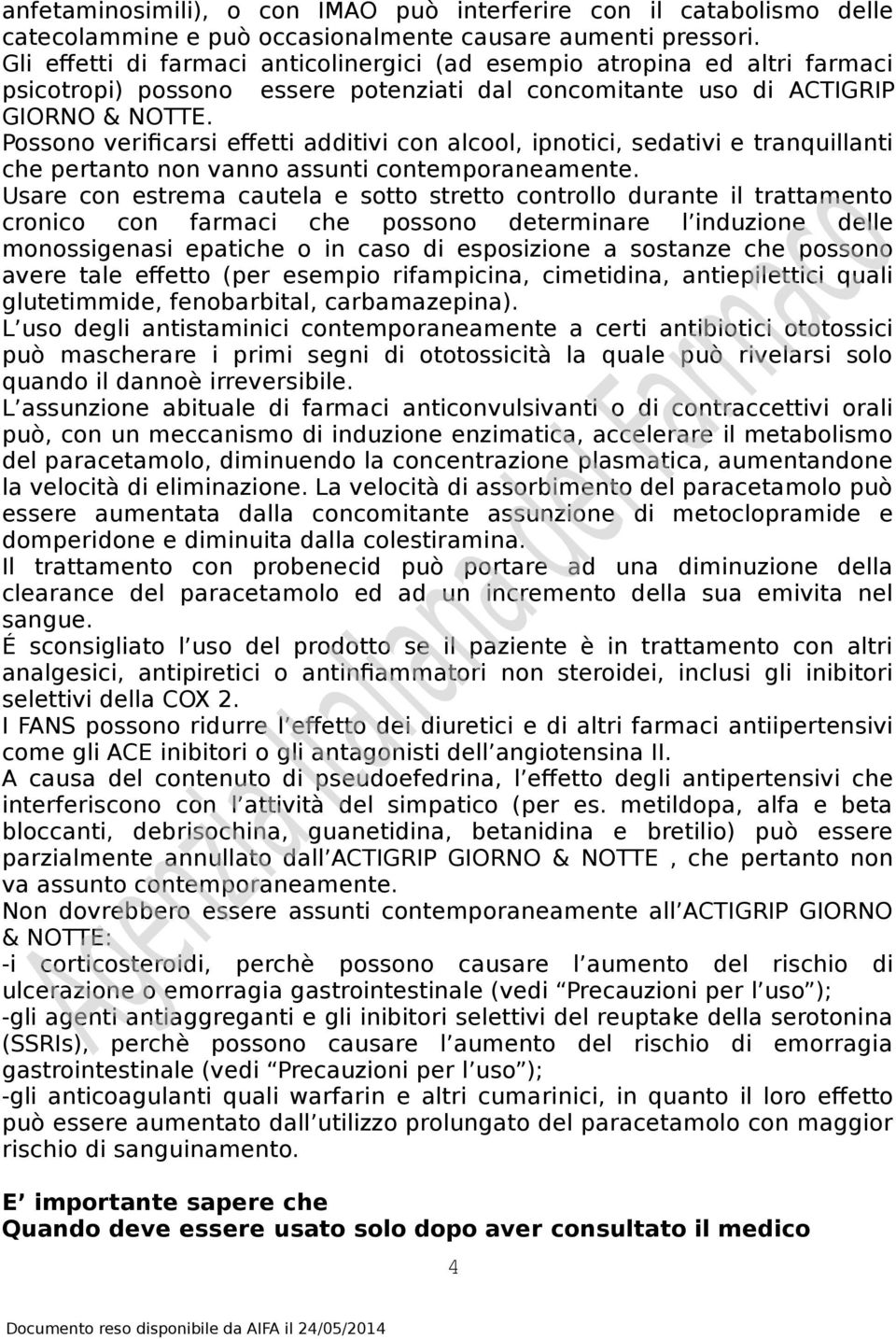 Possono verificarsi effetti additivi con alcool, ipnotici, sedativi e tranquillanti che pertanto non vanno assunti contemporaneamente.