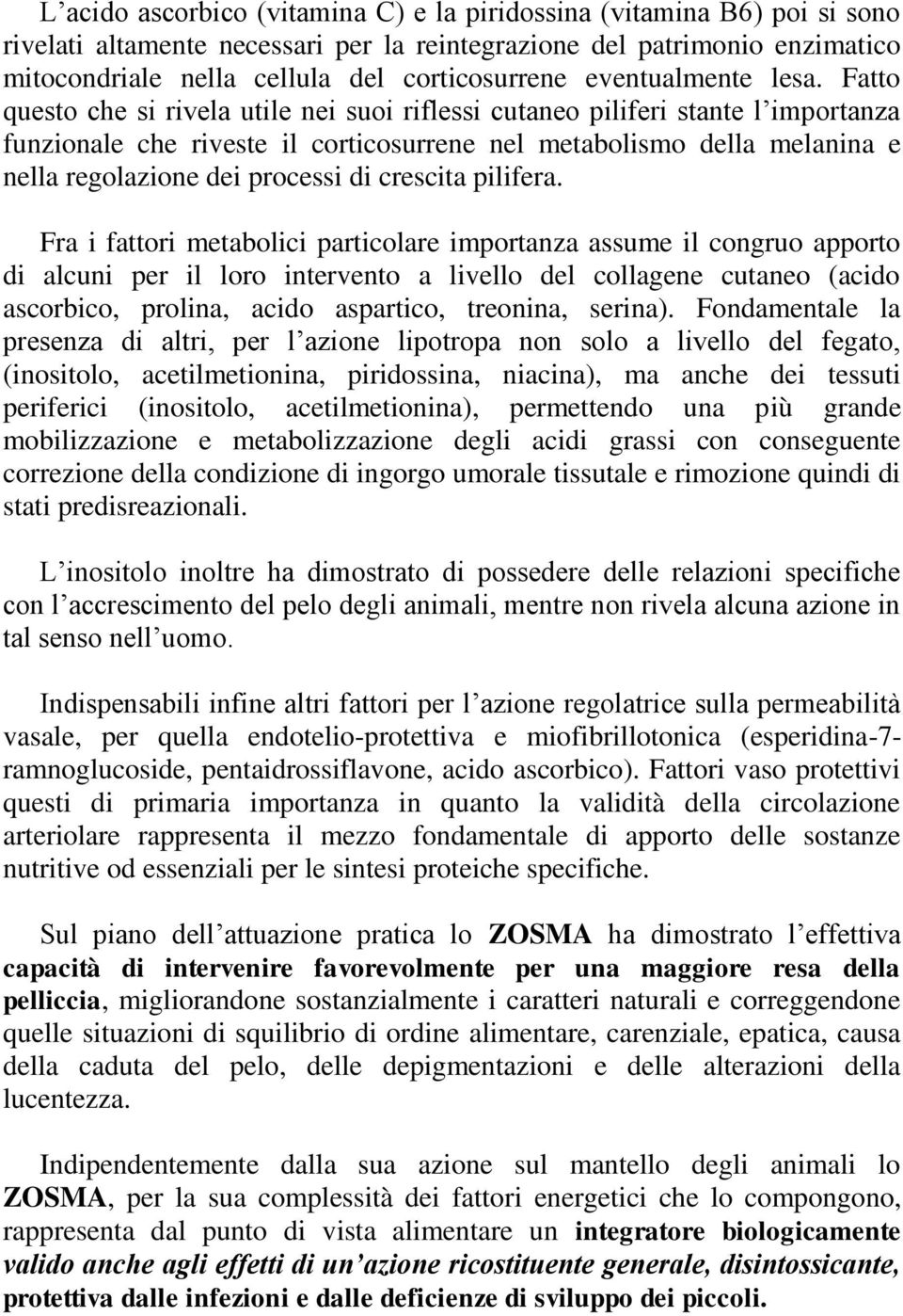 Fatto questo che si rivela utile nei suoi riflessi cutaneo piliferi stante l importanza funzionale che riveste il corticosurrene nel metabolismo della melanina e nella regolazione dei processi di