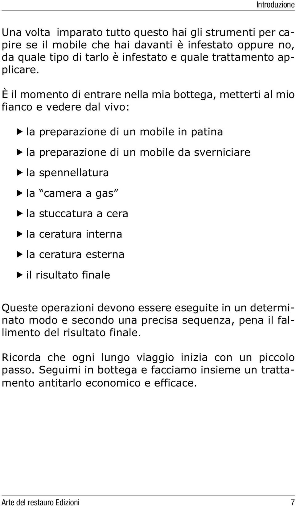 a gas la stuccatura a cera la ceratura interna la ceratura esterna il risultato finale Queste operazioni devono essere eseguite in un determinato modo e secondo una precisa sequenza, pena il