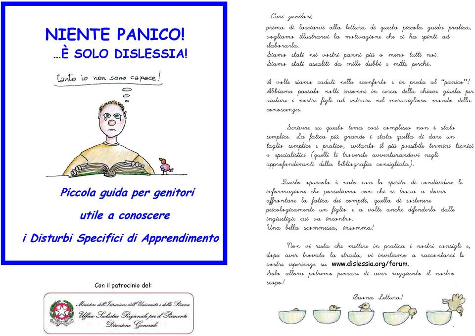 Abbiamo passato notti insonni in cerca della chiave giusta per aiutare i nostri figli ad entrare nel meraviglioso mondo della conoscenza. Scrivere su questo tema così complesso non è stato semplice.