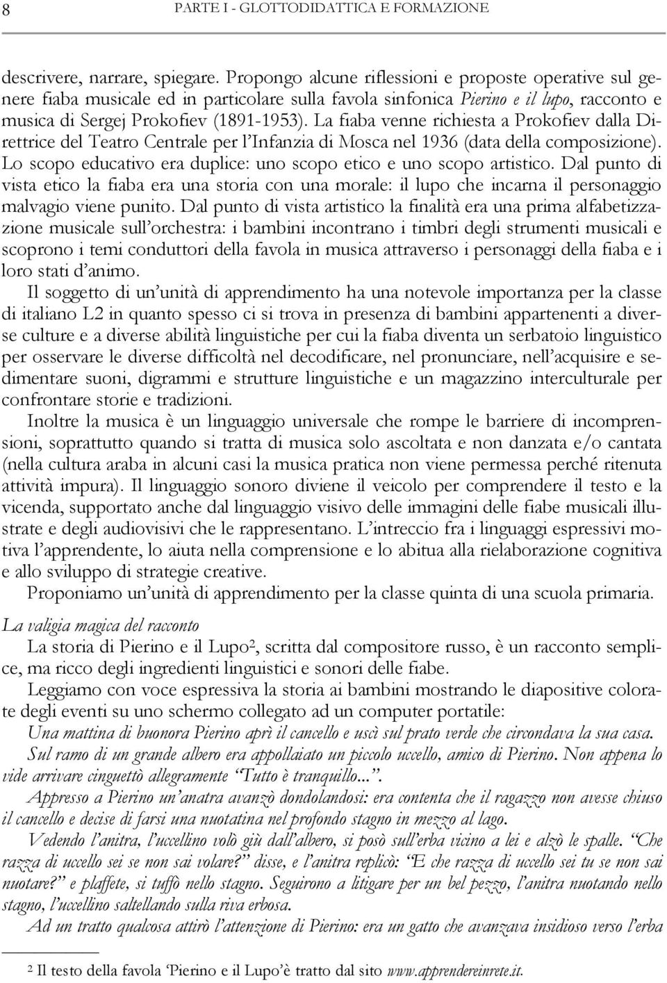 La fiaba venne richiesta a Prokofiev dalla Direttrice del Teatro Centrale per l Infanzia di Mosca nel 1936 (data della composizione).