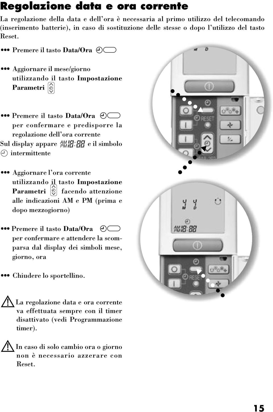 Premere il tasto Data/Ora Aggiornare il mese/giorno utilizzando il tasto Impostazione Parametri Premere il tasto Data/Ora per confermare e predisporre la regolazione dell ora corrente Sul display