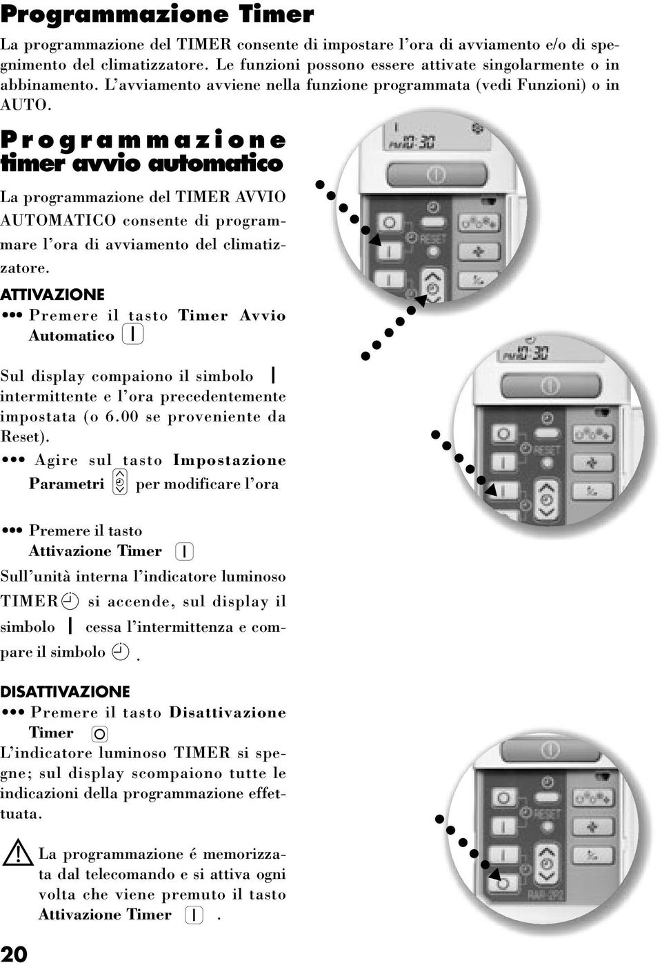 Programmazione timer avvio automatico La programmazione del TIMER AVVIO AUTOMATICO consente di programmare l ora di avviamento del climatizzatore.