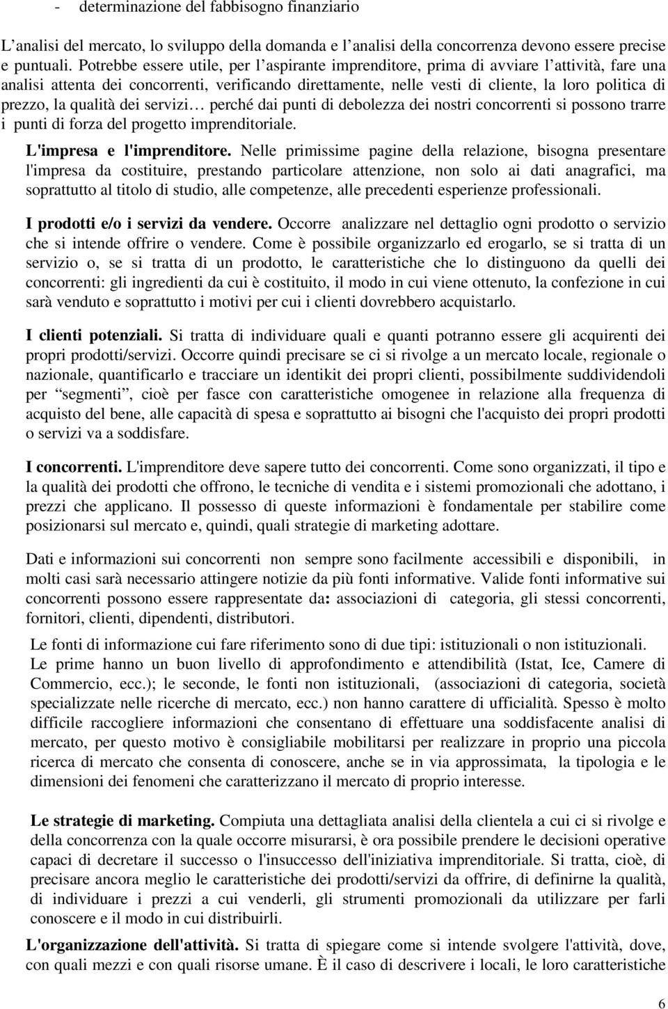 prezzo, la qualità dei servizi perché dai punti di debolezza dei nostri concorrenti si possono trarre i punti di forza del progetto imprenditoriale. L'impresa e l'imprenditore.