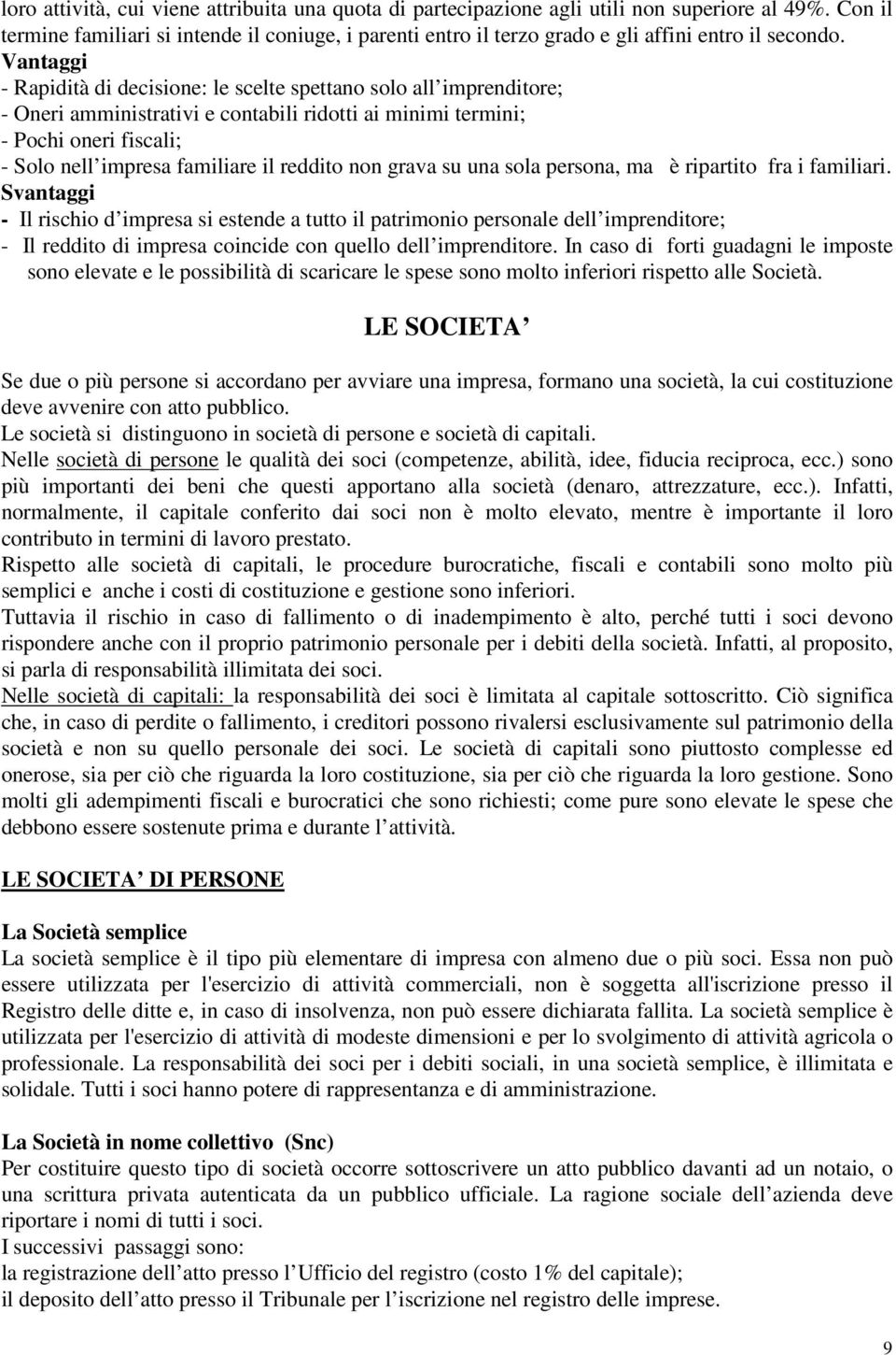 Vantaggi - Rapidità di decisione: le scelte spettano solo all imprenditore; - Oneri amministrativi e contabili ridotti ai minimi termini; - Pochi oneri fiscali; - Solo nell impresa familiare il