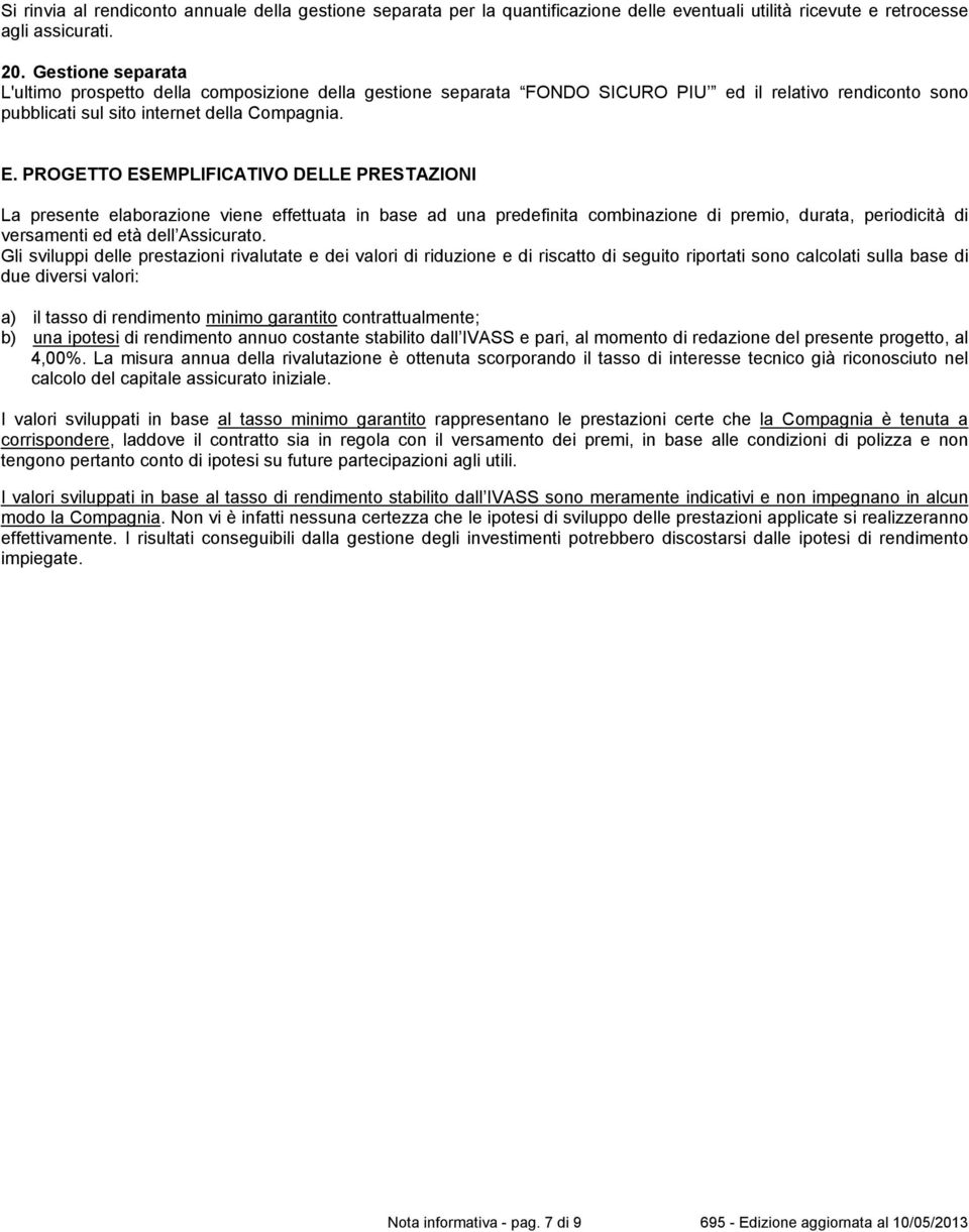 PROGETTO ESEMPLIFICATIVO DELLE PRESTAZIONI La presente elaborazione viene effettuata in base ad una predefinita combinazione di premio, durata, periodicità di versamenti ed età dell Assicurato.