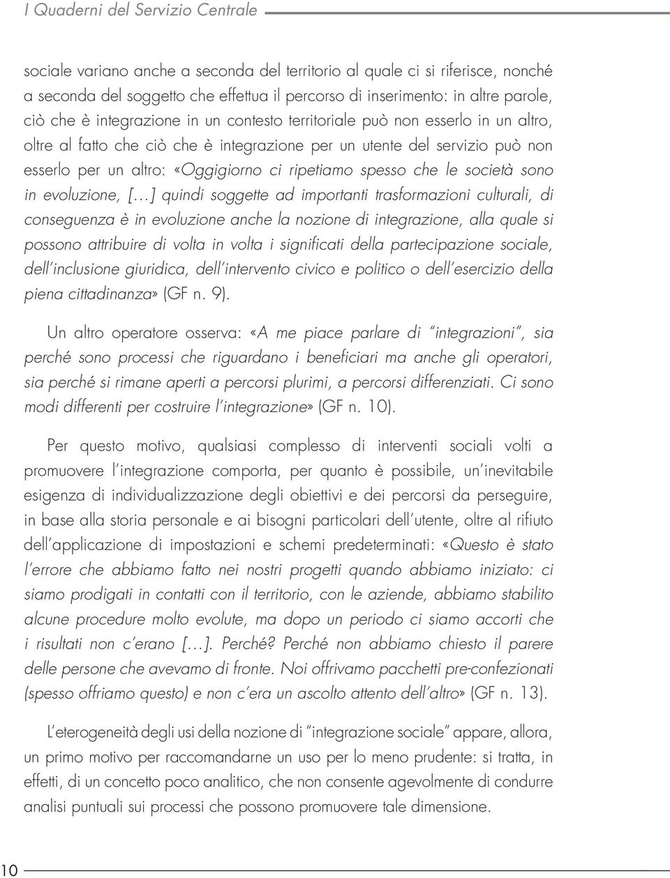 spesso che le società sono in evoluzione, [ ] quindi soggette ad importanti trasformazioni culturali, di conseguenza è in evoluzione anche la nozione di integrazione, alla quale si possono attribuire