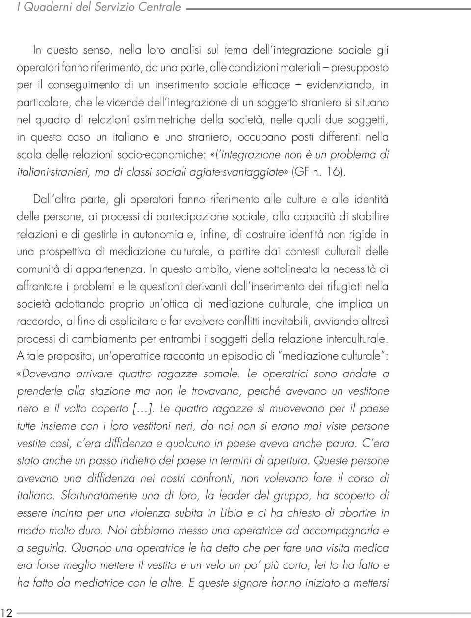 nelle quali due soggetti, in questo caso un italiano e uno straniero, occupano posti differenti nella scala delle relazioni socio-economiche: «L integrazione non è un problema di italiani-stranieri,