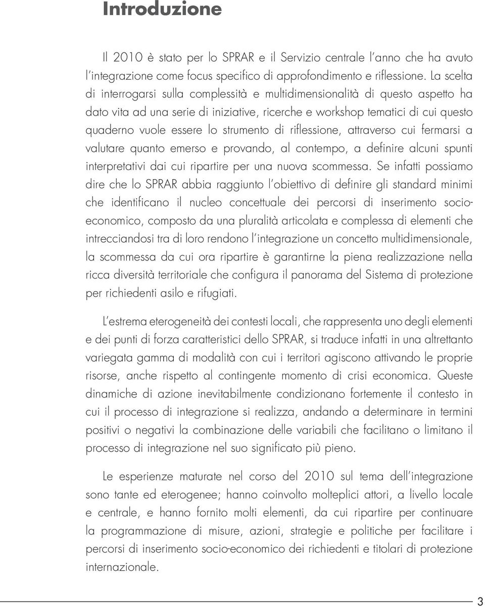 strumento di riflessione, attraverso cui fermarsi a valutare quanto emerso e provando, al contempo, a definire alcuni spunti interpretativi dai cui ripartire per una nuova scommessa.