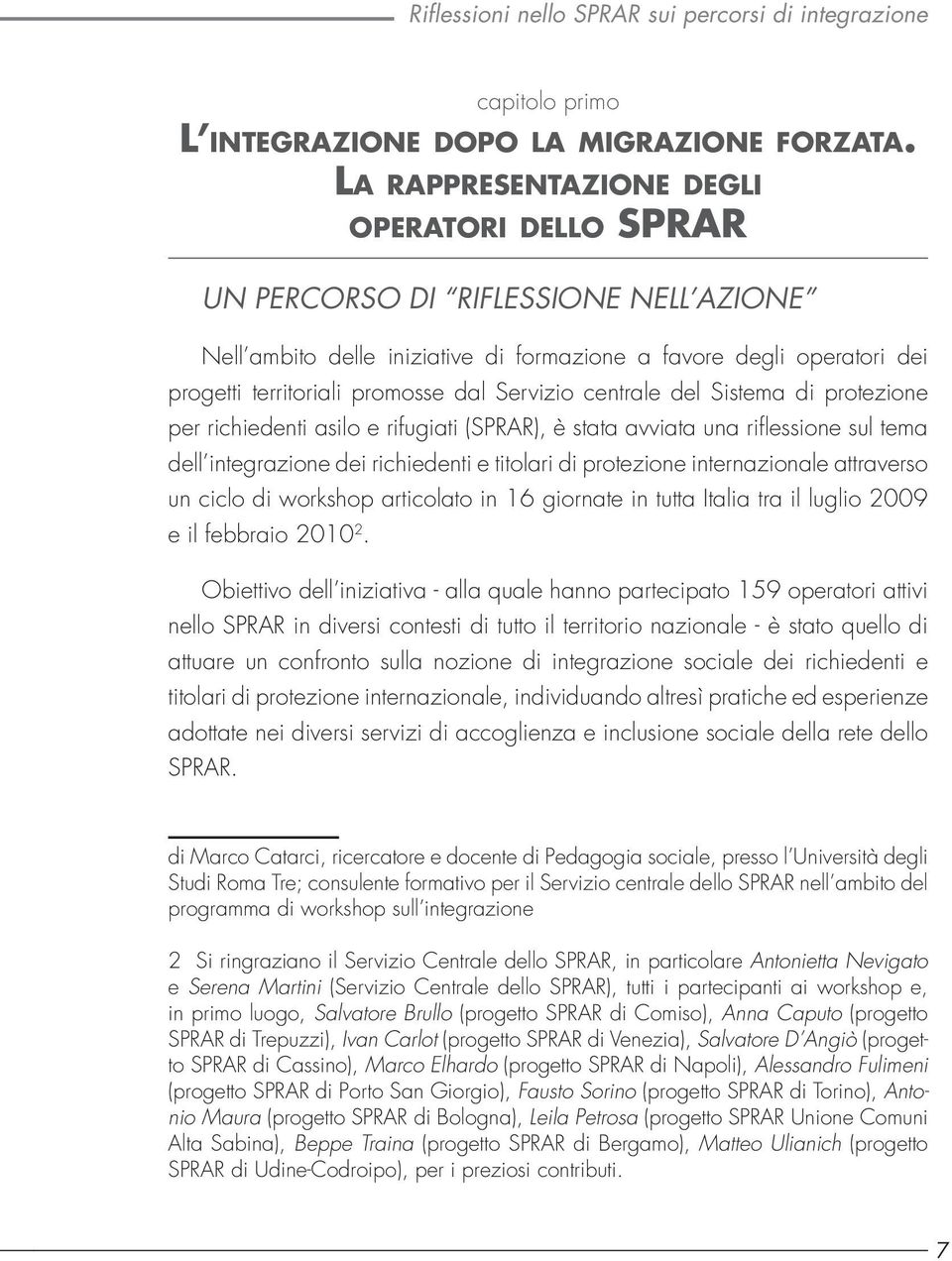 territoriali promosse dal Servizio centrale del Sistema di protezione per richiedenti asilo e rifugiati (SPRAR), è stata avviata una riflessione sul tema dell integrazione dei richiedenti e titolari