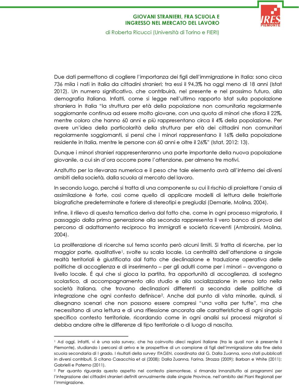 Un numero significativo, che contribuirà, nel presente e nel prossimo futuro, alla demografia italiana.