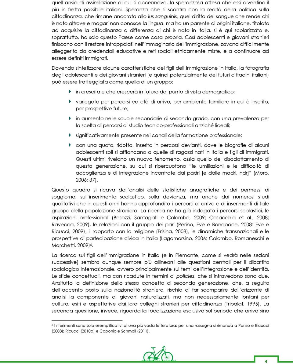 ma ha un parente di origini italiane, titolato ad acquisire la cittadinanza a differenza di chi è nato in Italia, si è qui scolarizzato e, soprattutto, ha solo questo Paese come casa propria.