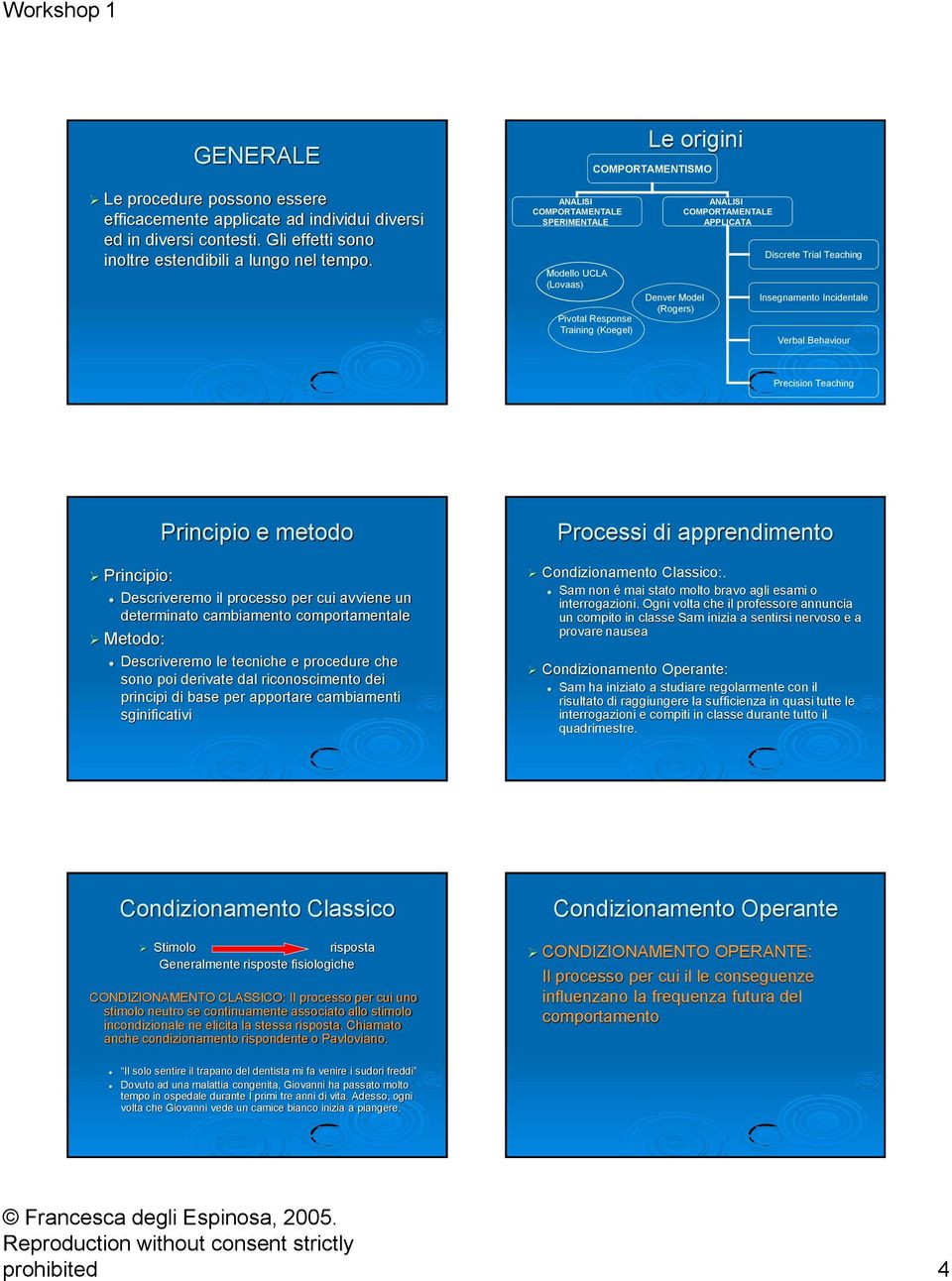 Verbal Behaviour Precision Teaching Principio: Principio e metodo Descriveremo il processo per cui avviene un determinato cambiamento comportamentale Metodo: Descriveremo le tecniche e procedure che