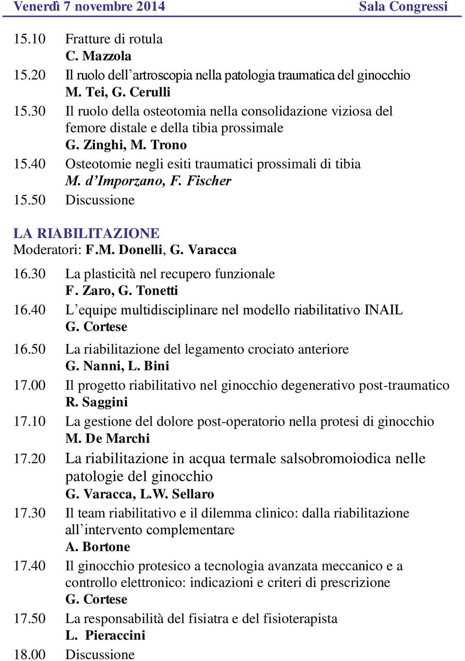 Fischer 15.50 Discussione LA RIABILITAZIONE Moderatori: F.M. Donelli, G. Varacca 16.30 La plasticità nel recupero funzionale F. Zaro, G. Tonetti 16.