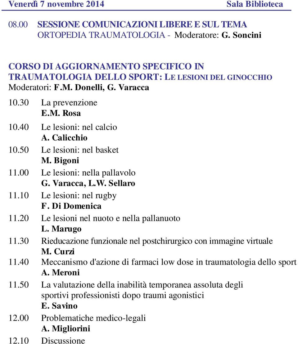 Calicchio 10.50 Le lesioni: nel basket M. Bigoni 11.00 Le lesioni: nella pallavolo G. Varacca, L.W. Sellaro 11.10 Le lesioni: nel rugby F. Di Domenica 11.20 Le lesioni nel nuoto e nella pallanuoto L.