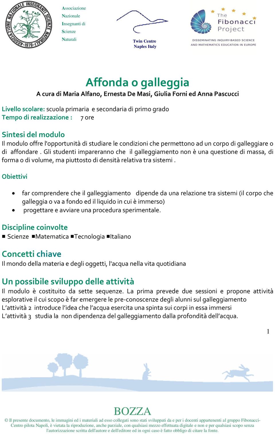 Gli studenti impareranno che il galleggiamento non è una questione di massa, di forma o di volume, ma piuttosto di densità relativa tra sistemi.