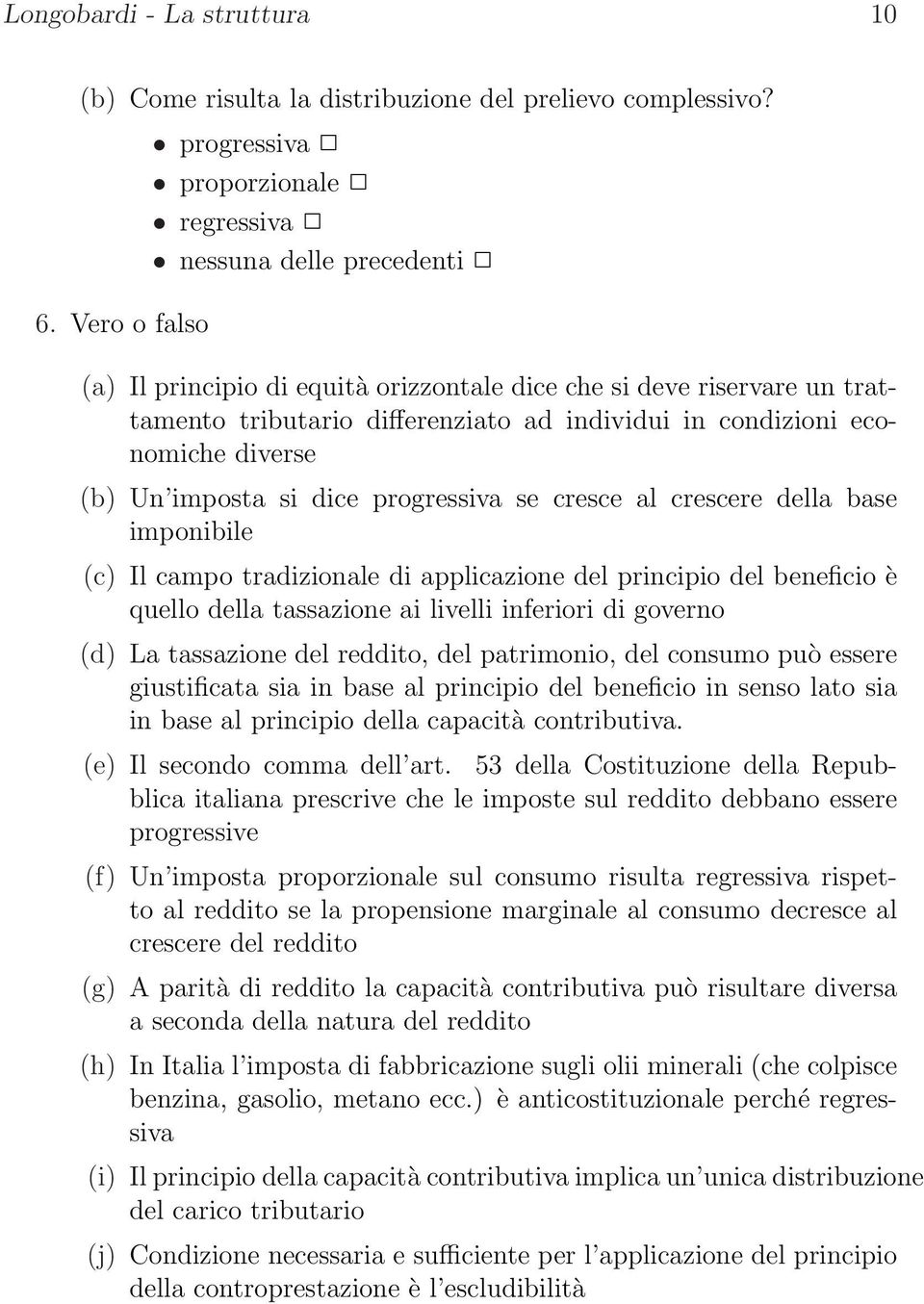 condizioni economiche diverse (b) Un imposta si dice progressiva se cresce al crescere della base imponibile (c) Il campo tradizionale di applicazione del principio del beneficio è quello della