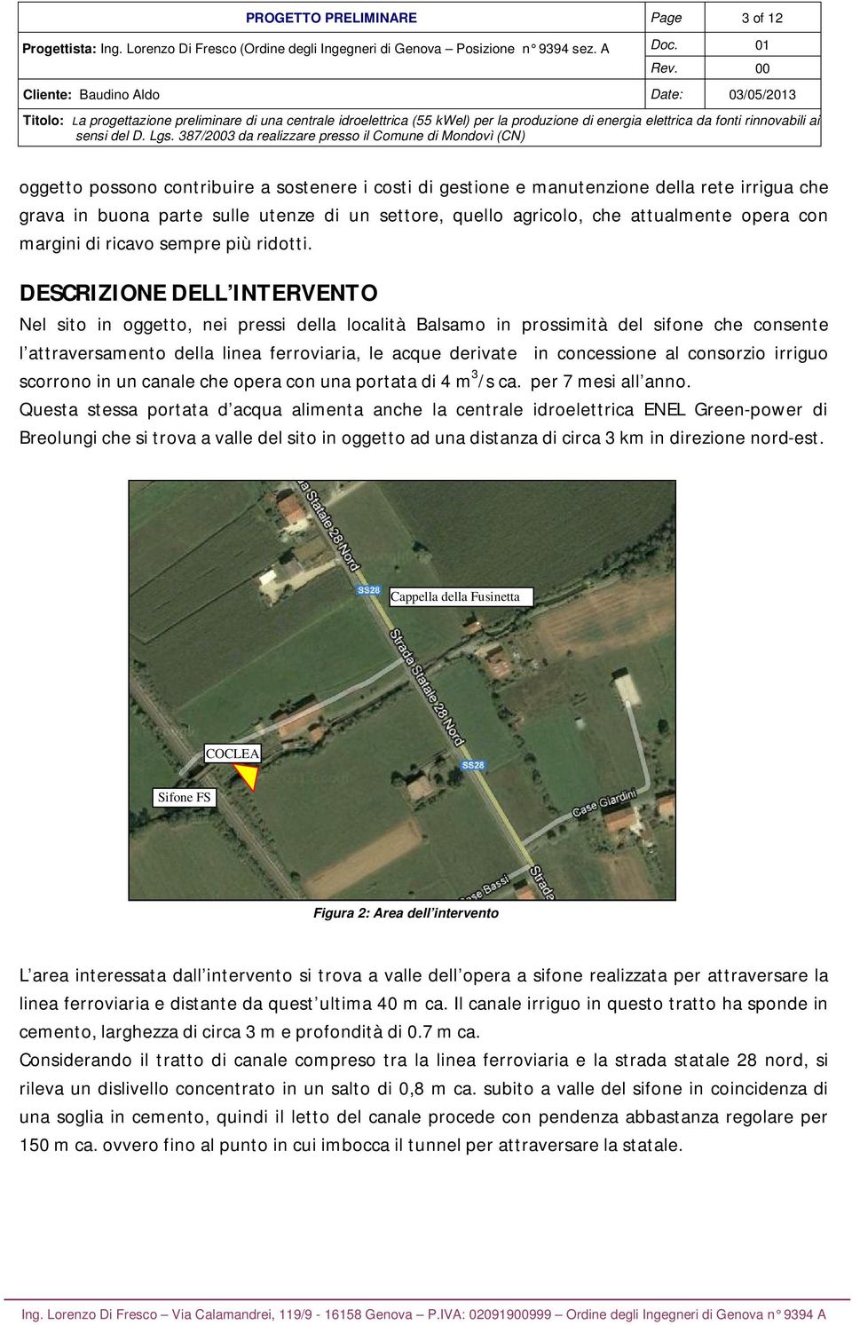 DESCRIZIONE DELL INTERVENTO Nel sito in oggetto, nei pressi della località Balsamo in prossimità del sifone che consente l attraversamento della linea ferroviaria, le acque derivate in concessione al