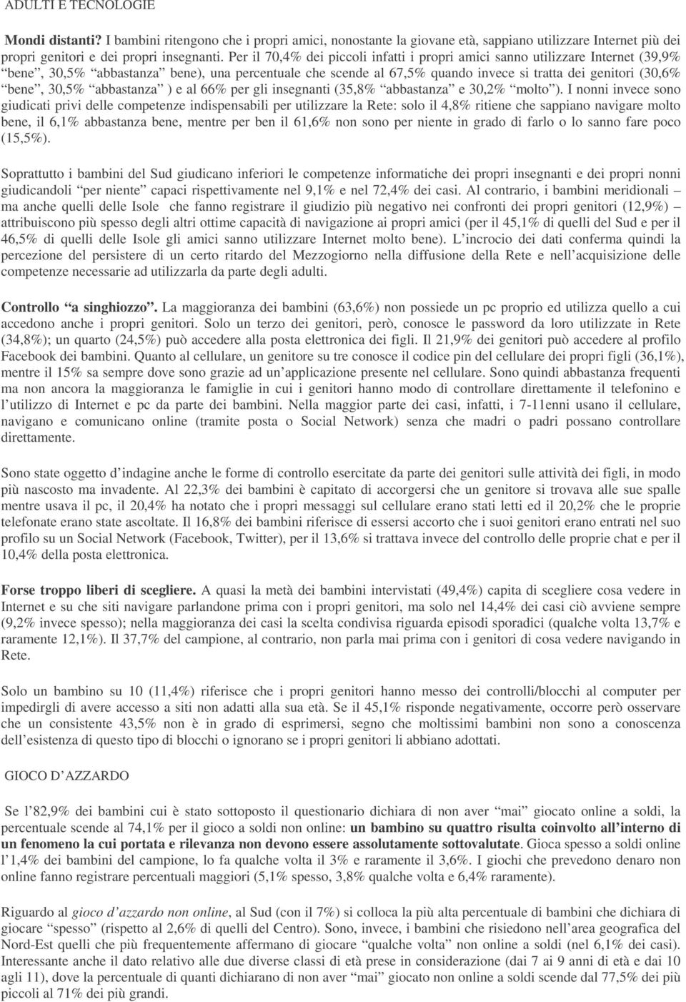 30,5% abbastanza ) e al 66% per gli insegnanti (35,8% abbastanza e 30,2% molto ).