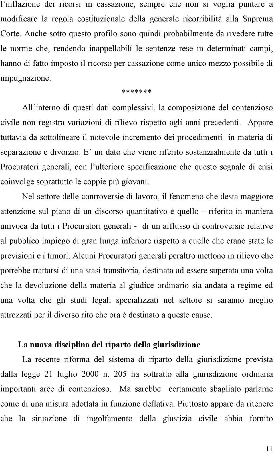 come unico mezzo possibile di impugnazione. ******* All interno di questi dati complessivi, la composizione del contenzioso civile non registra variazioni di rilievo rispetto agli anni precedenti.