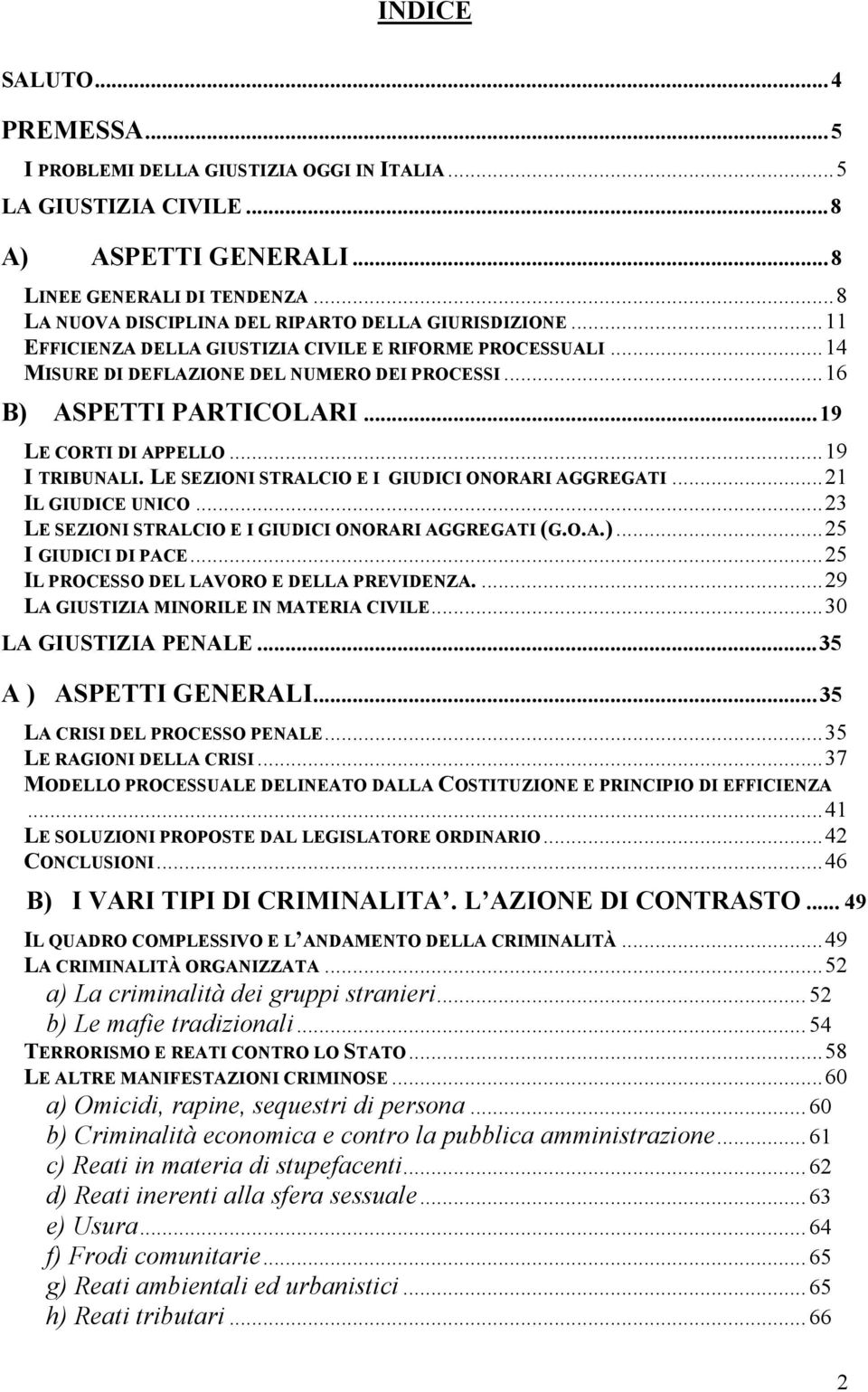 ..19 LE CORTI DI APPELLO...19 I TRIBUNALI. LE SEZIONI STRALCIO E I GIUDICI ONORARI AGGREGATI...21 IL GIUDICE UNICO...23 LE SEZIONI STRALCIO E I GIUDICI ONORARI AGGREGATI (G.O.A.)...25 I GIUDICI DI PACE.