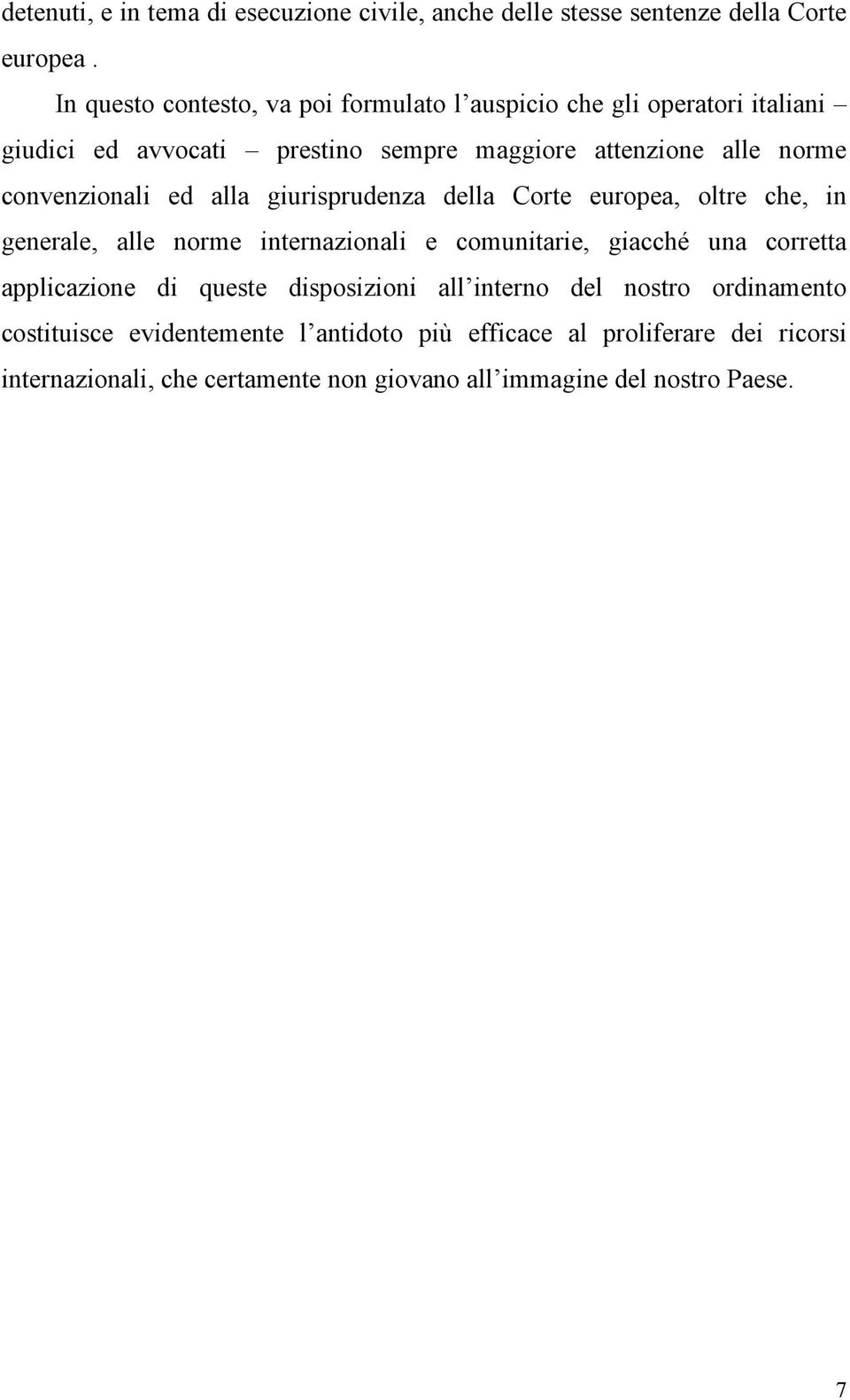 convenzionali ed alla giurisprudenza della Corte europea, oltre che, in generale, alle norme internazionali e comunitarie, giacché una corretta