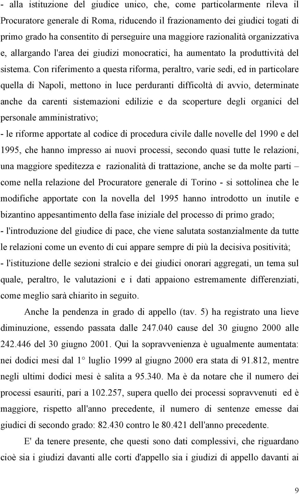 Con riferimento a questa riforma, peraltro, varie sedi, ed in particolare quella di Napoli, mettono in luce perduranti difficoltà di avvio, determinate anche da carenti sistemazioni edilizie e da