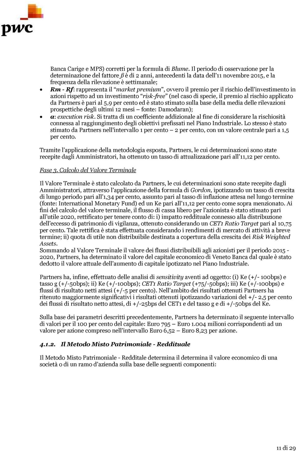 premium, ovvero il premio per il rischio dell investimento in azioni rispetto ad un investimento risk-free (nel caso di specie, il premio al rischio applicato da Partners è pari al 5,9 per cento ed è