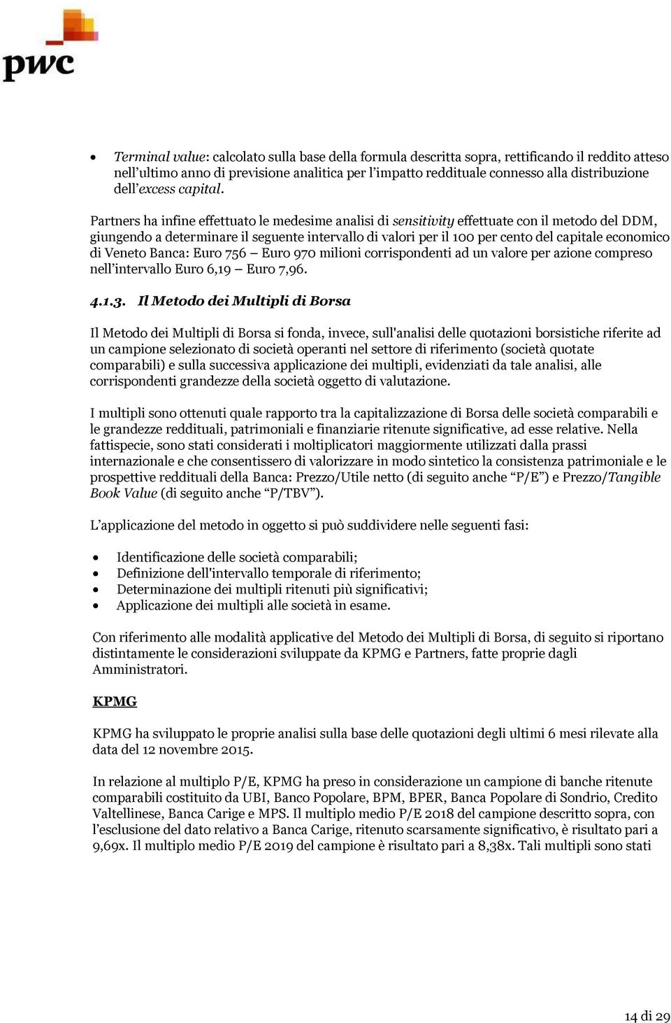 Partners ha infine effettuato le medesime analisi di sensitivity effettuate con il metodo del DDM, giungendo a determinare il seguente intervallo di valori per il 100 per cento del capitale economico