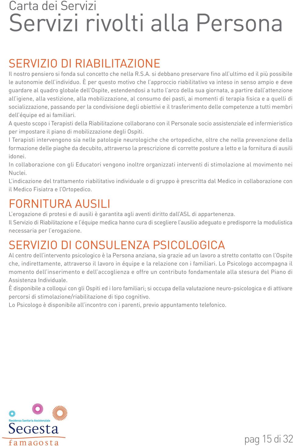 igiene, alla vestizione, alla mobilizzazione, al consumo dei pasti, ai momenti di terapia fisica e a quelli di socializzazione, passando per la condivisione degli obiettivi e il trasferimento delle