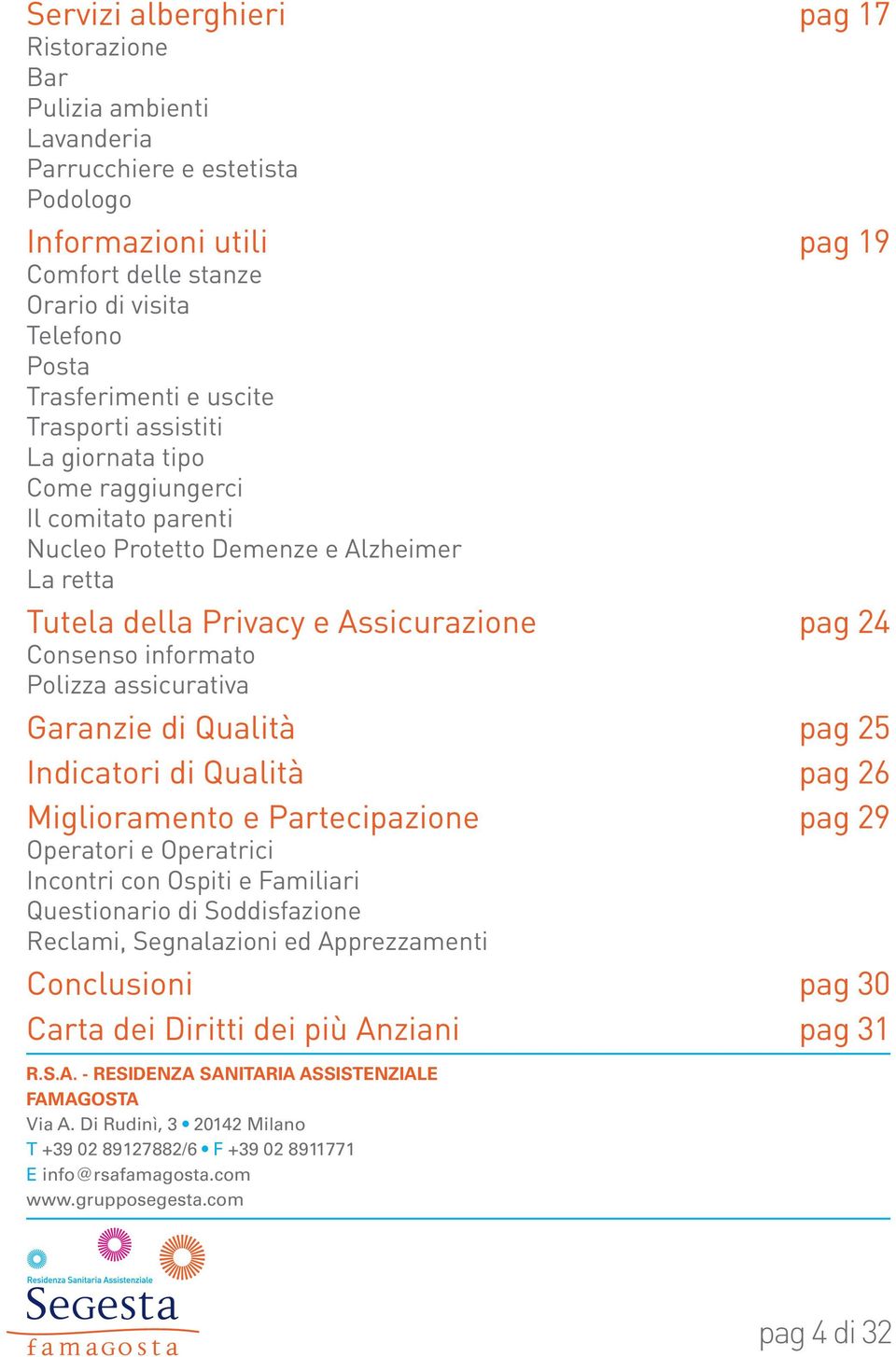 assicurativa Garanzie di Qualità pag 25 Indicatori di Qualità pag 26 Miglioramento e Partecipazione pag 29 Operatori e Operatrici Incontri con Ospiti e Familiari Questionario di Soddisfazione