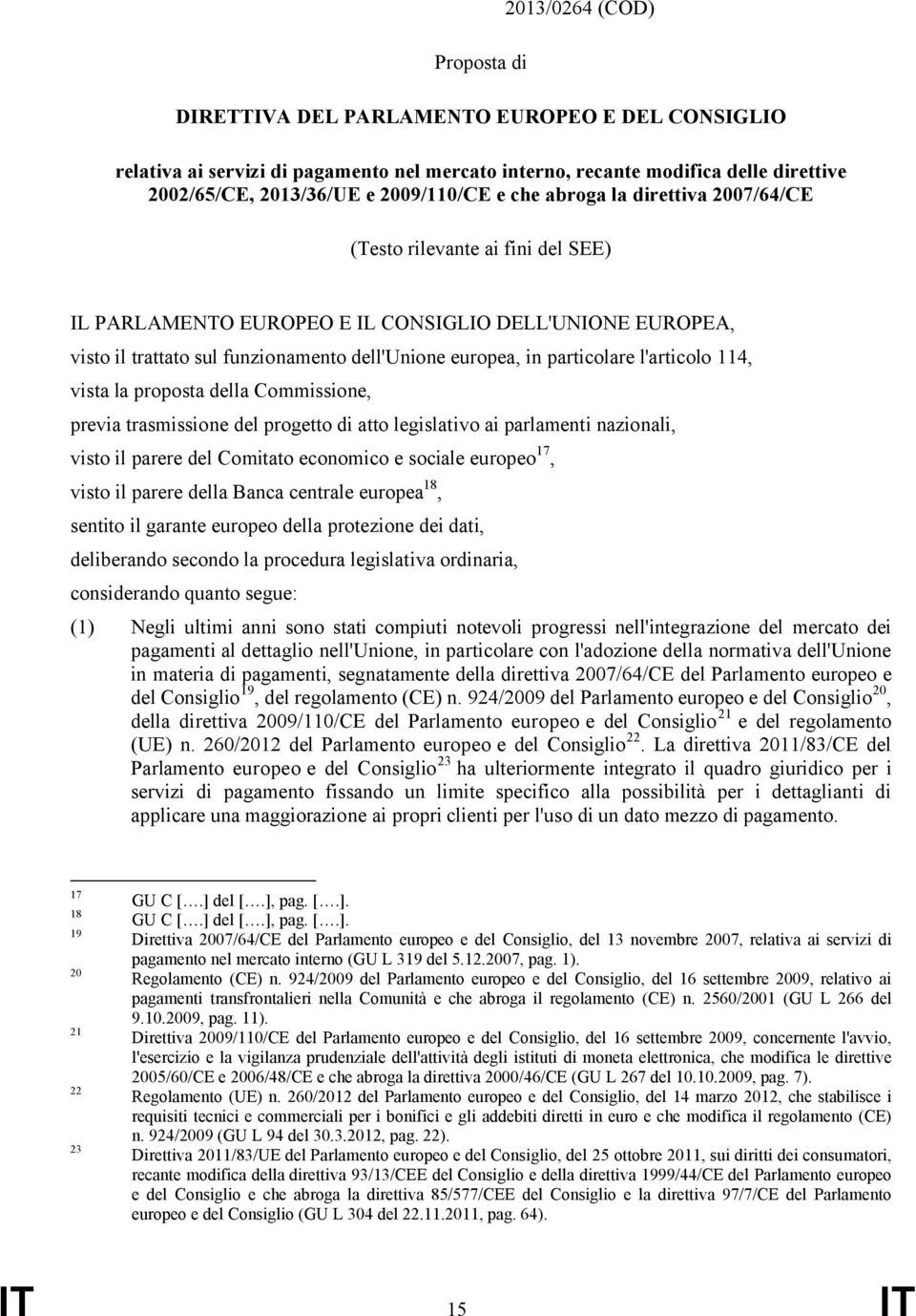 in particolare l'articolo 114, vista la proposta della Commissione, previa trasmissione del progetto di atto legislativo ai parlamenti nazionali, visto il parere del Comitato economico e sociale