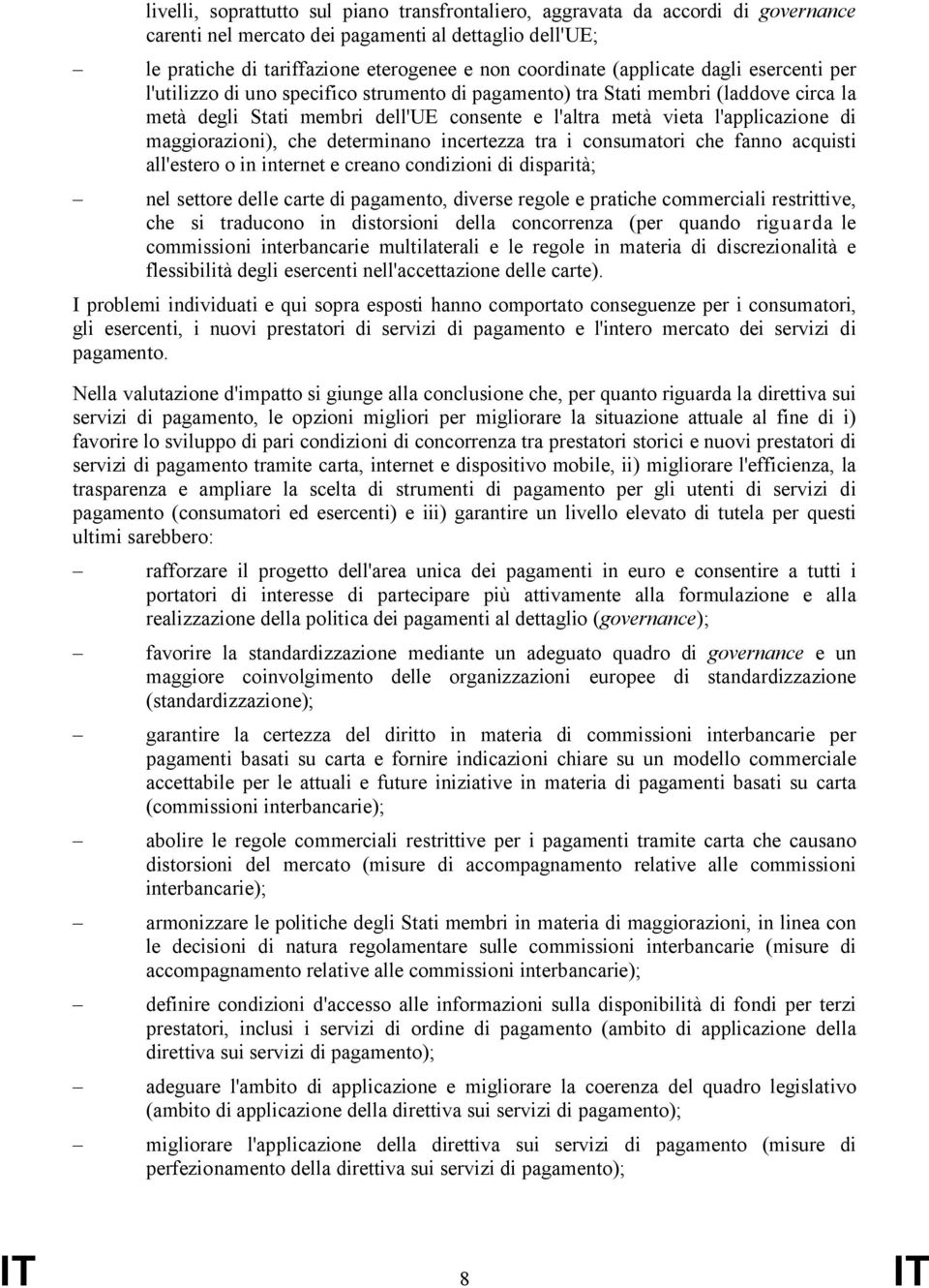 maggiorazioni), che determinano incertezza tra i consumatori che fanno acquisti all'estero o in internet e creano condizioni di disparità; nel settore delle carte di pagamento, diverse regole e