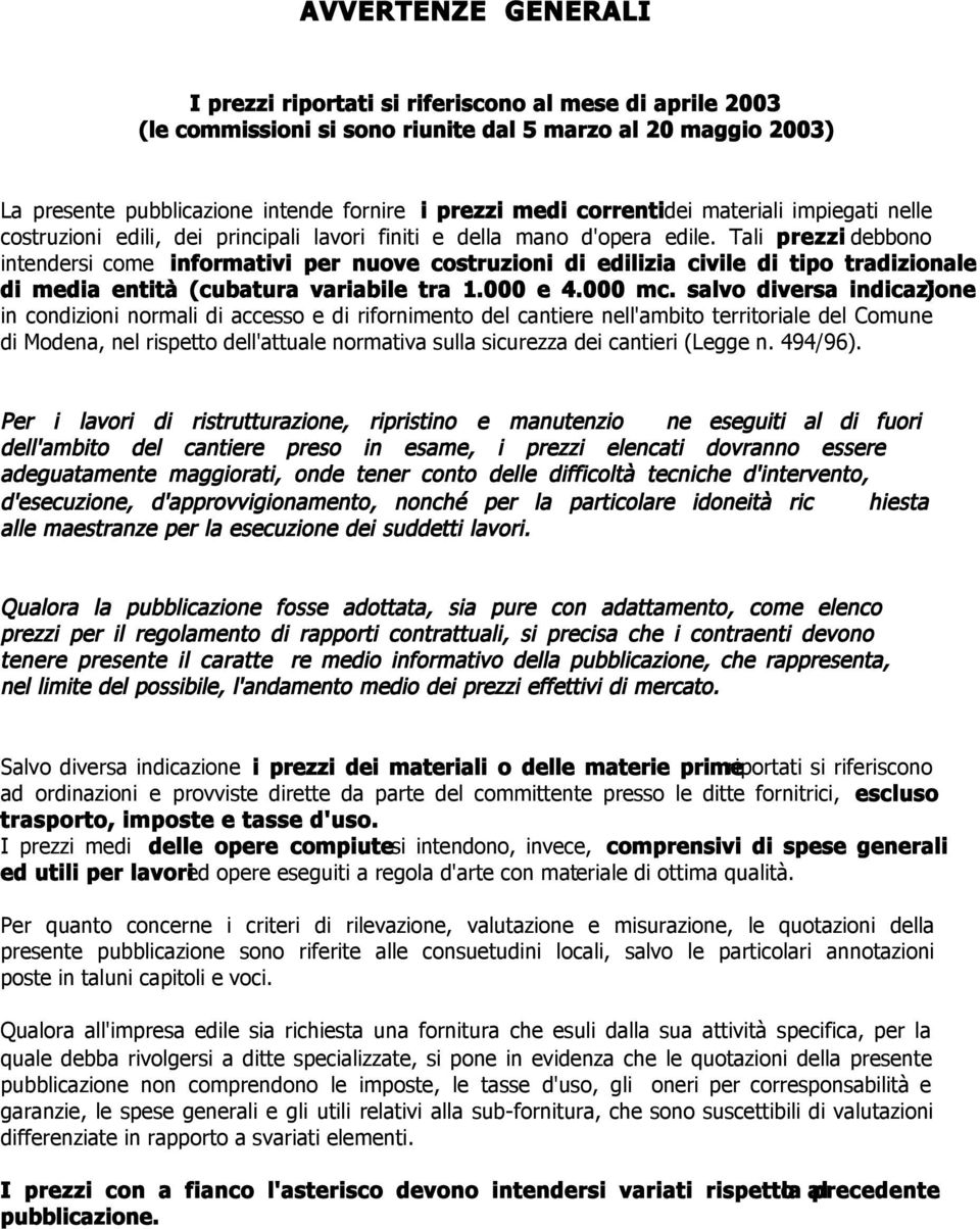 Tali prezzi debbono intendersi come informativi per nuove costruzioni di edilizia civile di tipo tradizionale di media entità (cubatura variabile tra 1.000 e 4.000 mc.