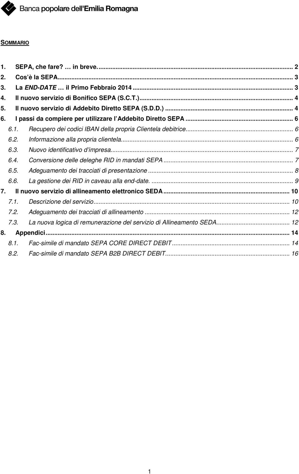 Informazione alla propria clientela... 6 6.3. Nuovo identificativo d impresa... 7 6.4. Conversione delle deleghe RID in mandati SEPA... 7 6.5. Adeguamento dei tracciati di presentazione... 8 6.6. La gestione dei RID in caveau alla end-date.