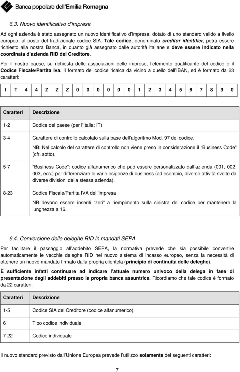 Creditore. Per il nostro paese, su richiesta delle associazioni delle imprese, l elemento qualificante del codice è il Codice Fiscale/Partita Iva.