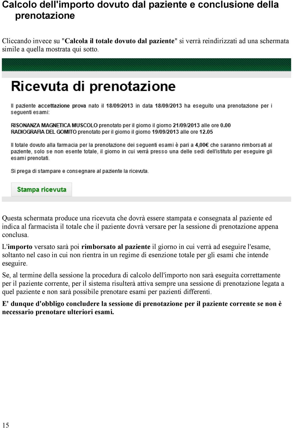 Questa schermata produce una ricevuta che dovrà essere stampata e consegnata al paziente ed indica al farmacista il totale che il paziente dovrà versare per la sessione di prenotazione appena