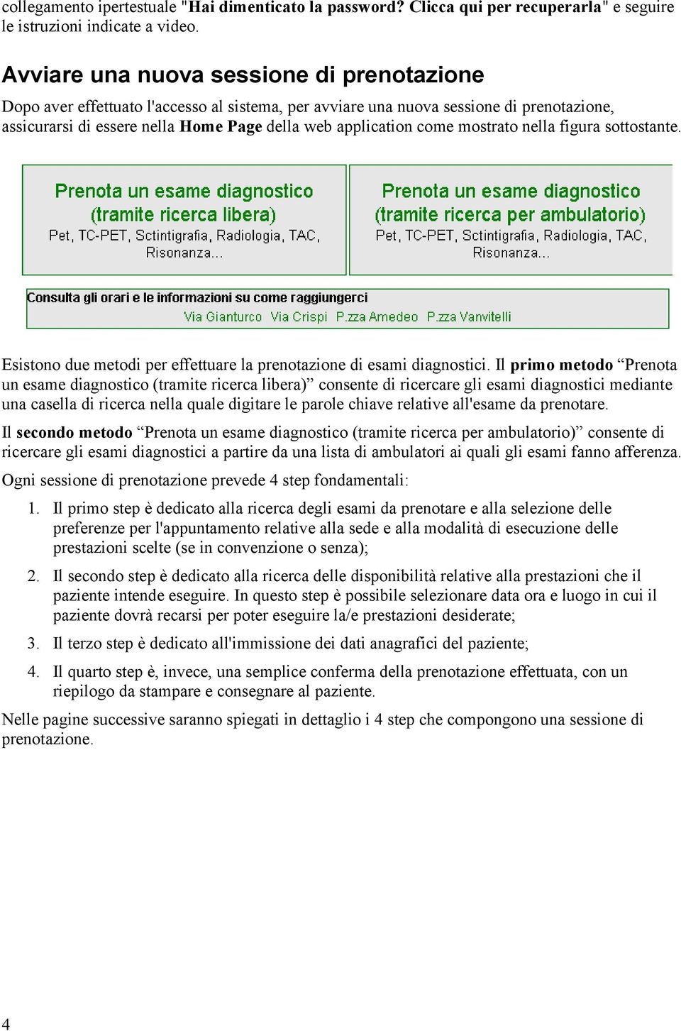 mostrato nella figura sottostante. Esistono due metodi per effettuare la prenotazione di esami diagnostici.