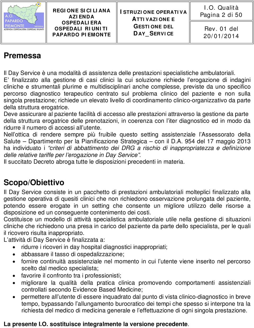 E finalizzato alla gestione di casi clinici la cui soluzione richiede l erogazione di indagini cliniche e strumentali plurime e multidisciplinari anche complesse, previste da uno specifico percorso