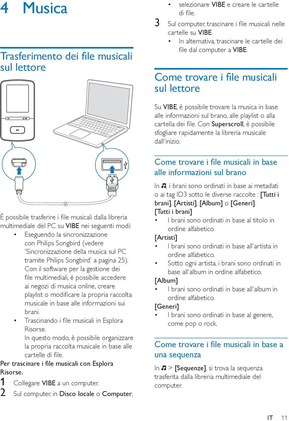 multimediale del PC su VIBE nei seguenti modi: Eseguendo la sincronizzazione con Philips Songbird 'Sincronizzazione della musica sul PC tramite Philips Songbird' a pagina Con il software per la