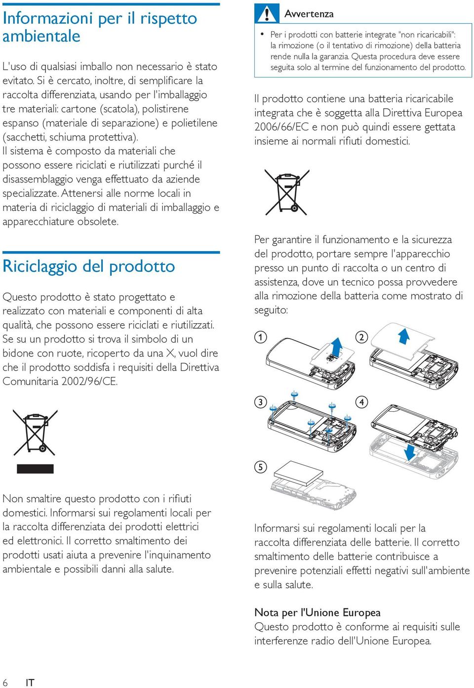 Attenersi alle norme locali in materia di riciclaggio di materiali di imballaggio e apparecchiature obsolete.