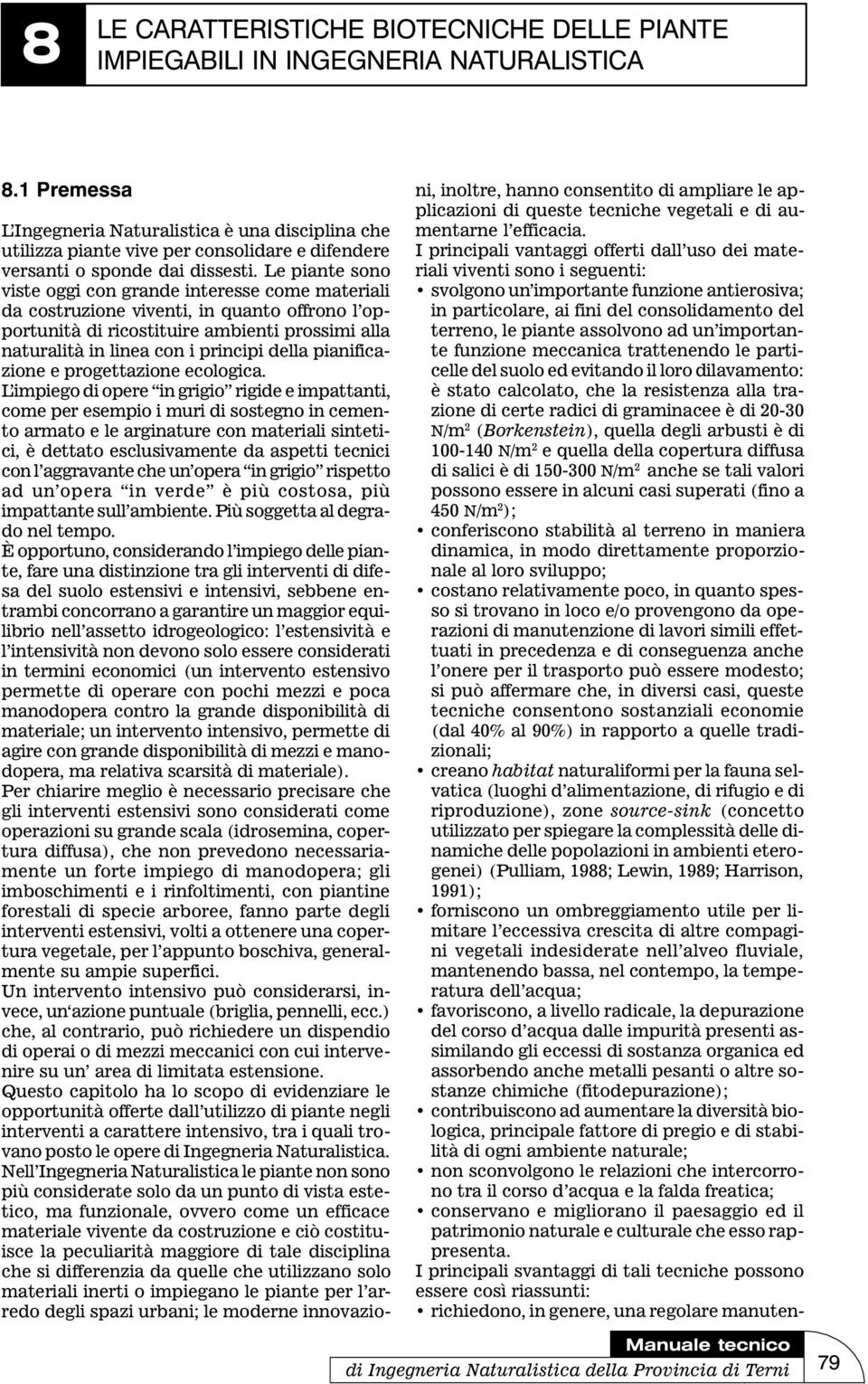 Le piante sono viste oggi con grande interesse come materiali da costruzione viventi, in quanto offrono l opportunità di ricostituire ambienti prossimi alla naturalità in linea con i principi della