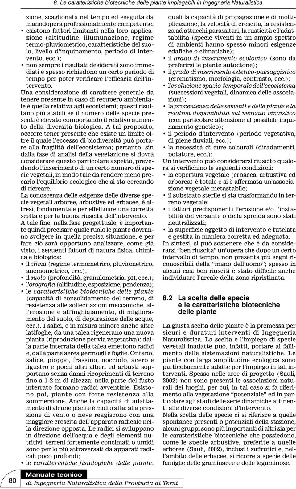 ); non sempre i risultati desiderati sono immediati e spesso richiedono un certo periodo di tempo per poter verificare l efficacia dell intervento.