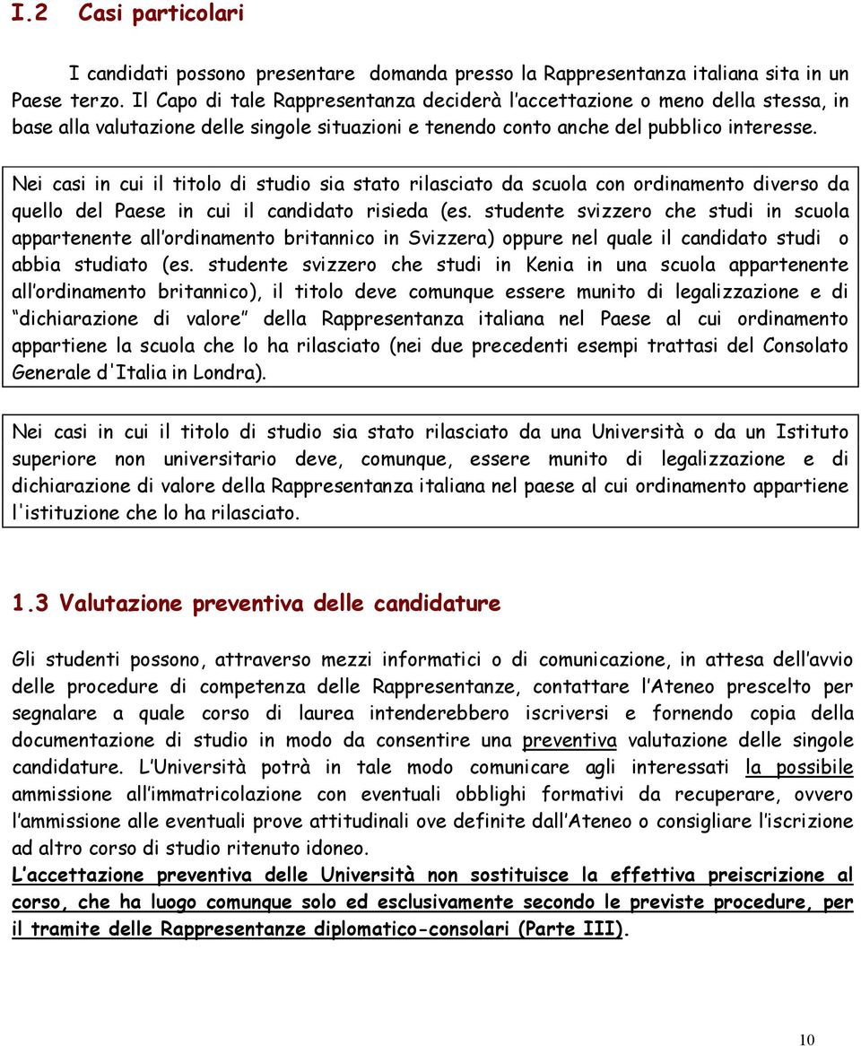 Nei casi in cui il titolo di studio sia stato rilasciato da scuola con ordinamento diverso da quello del Paese in cui il candidato risieda (es.