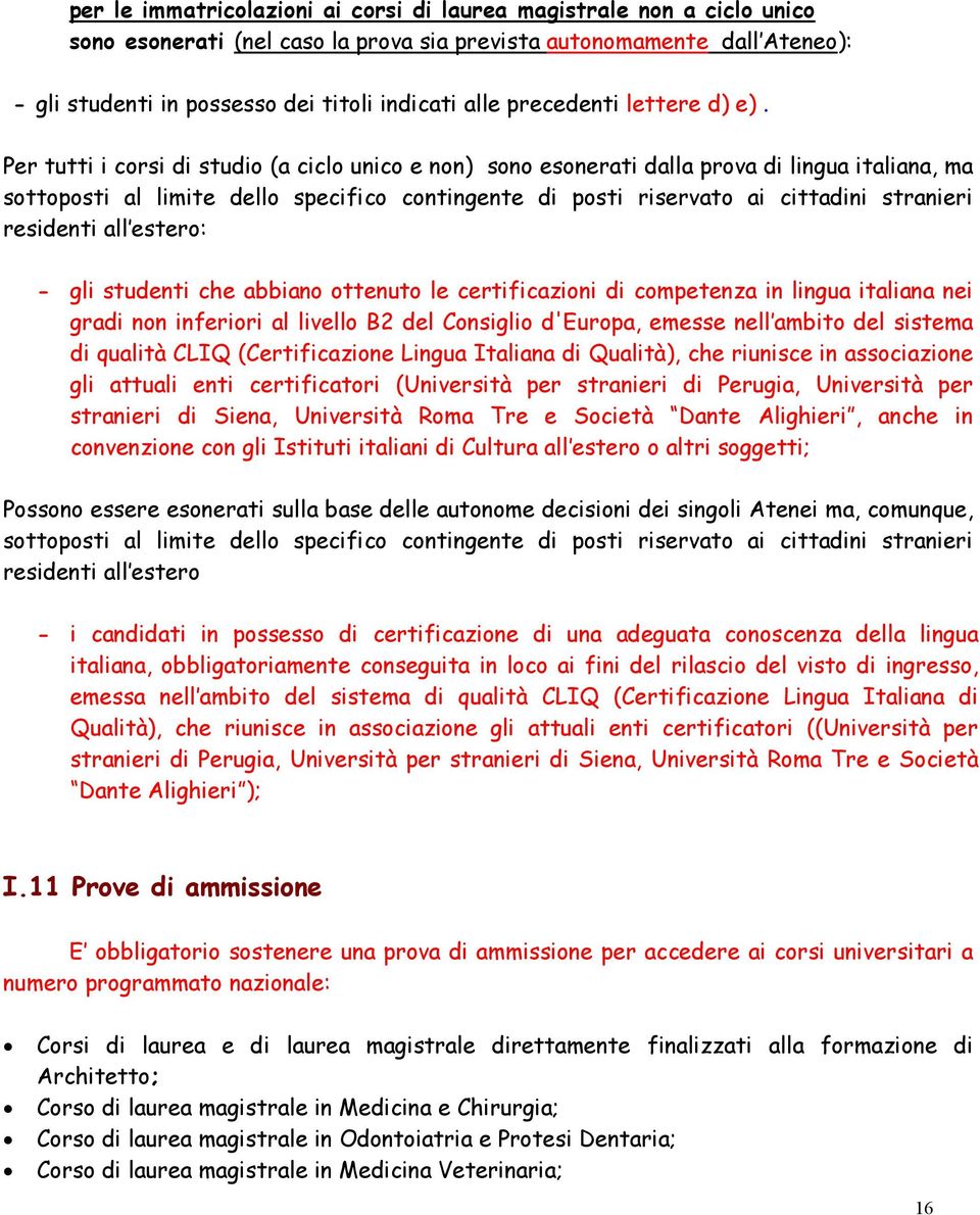 Per tutti i corsi di studio (a ciclo unico e non) sono esonerati dalla prova di lingua italiana, ma sottoposti al limite dello specifico contingente di posti riservato ai cittadini stranieri