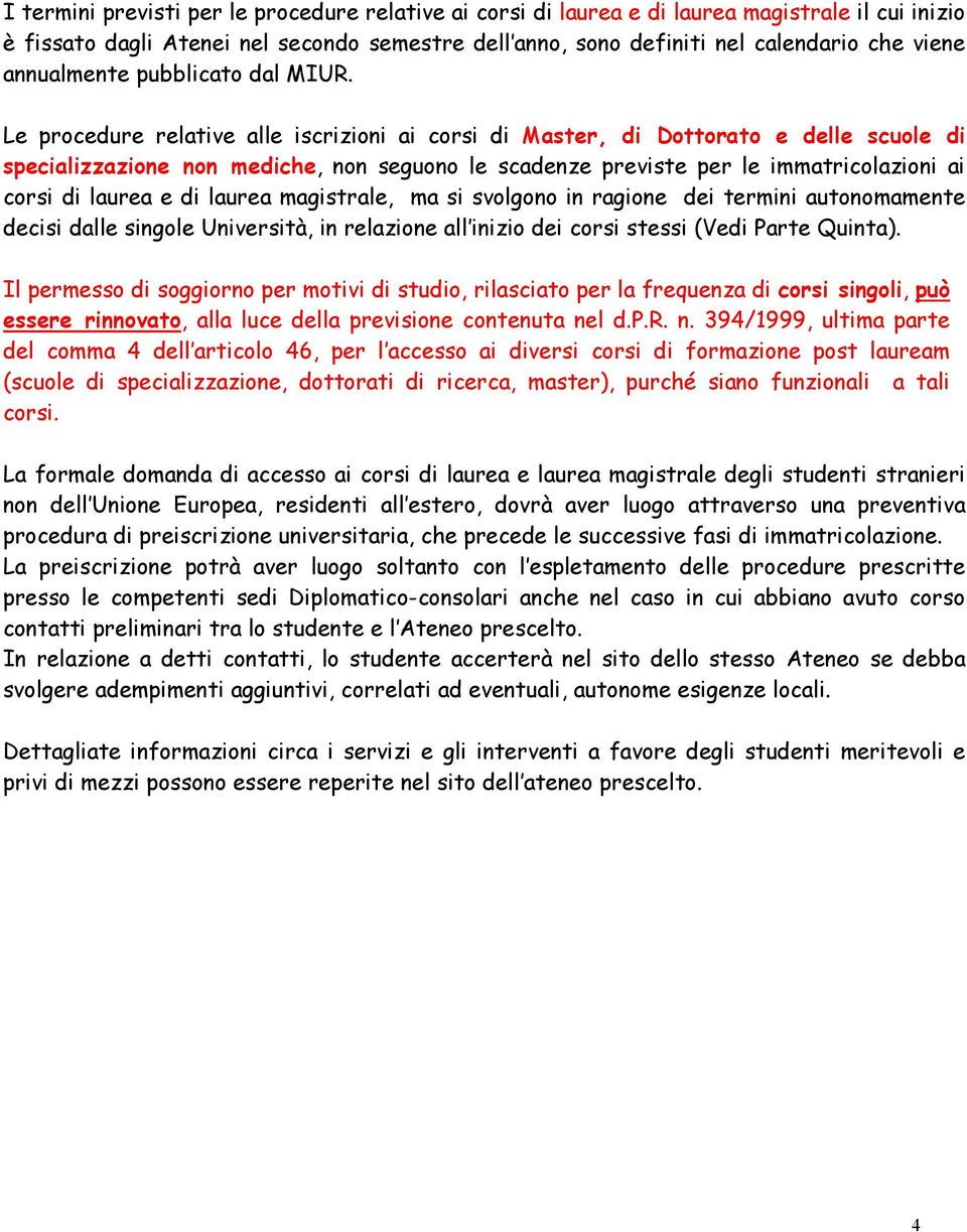 Le procedure relative alle iscrizioni ai corsi di Master, di Dottorato e delle scuole di specializzazione non mediche, non seguono le scadenze previste per le immatricolazioni ai corsi di laurea e di