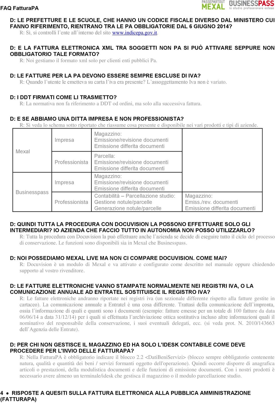 R: Noi gestiamo il formato xml solo per clienti enti pubblici Pa. D: LE FATTURE PER LA PA DEVONO ESSERE SEMPRE ESCLUSE DI IVA? R: Quando l utente le emetteva su carta l iva era presente?