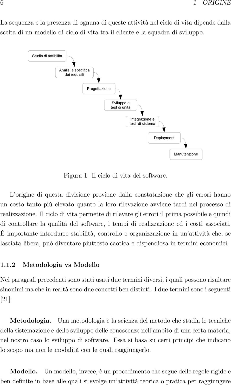 L origine di questa divisione proviene dalla constatazione che gli errori hanno un costo tanto più elevato quanto la loro rilevazione avviene tardi nel processo di realizzazione.