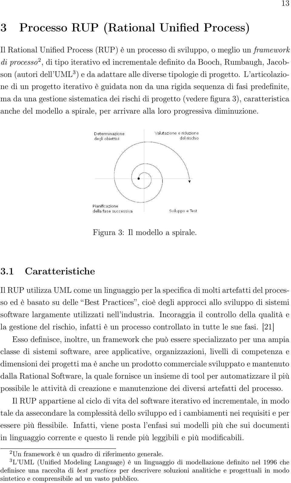 L articolazione di un progetto iterativo è guidata non da una rigida sequenza di fasi predefinite, ma da una gestione sistematica dei rischi di progetto (vedere figura 3), caratteristica anche del