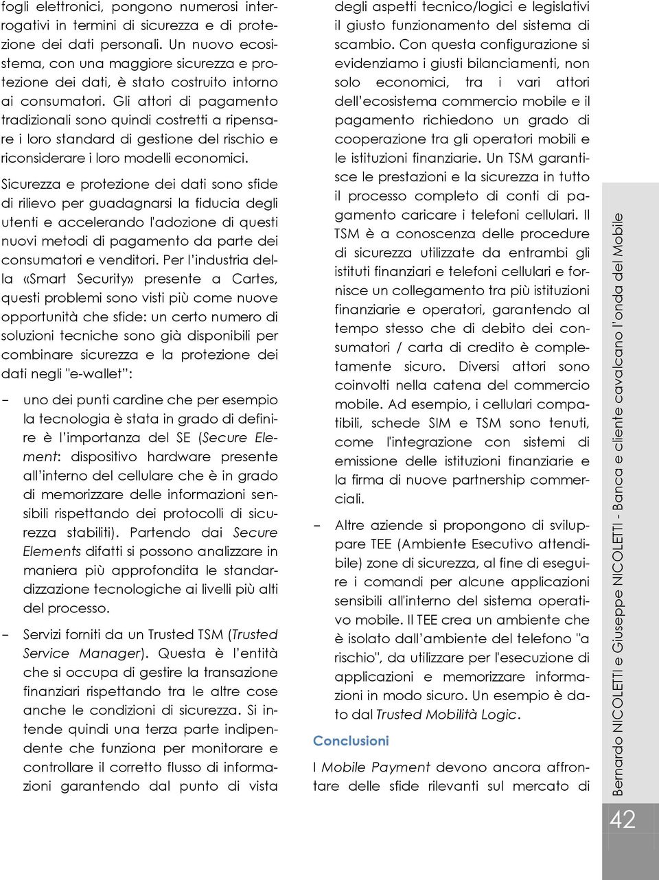 Gli attori di pagamento tradizionali sono quindi costretti a ripensare i loro standard di gestione del rischio e riconsiderare i loro modelli economici.